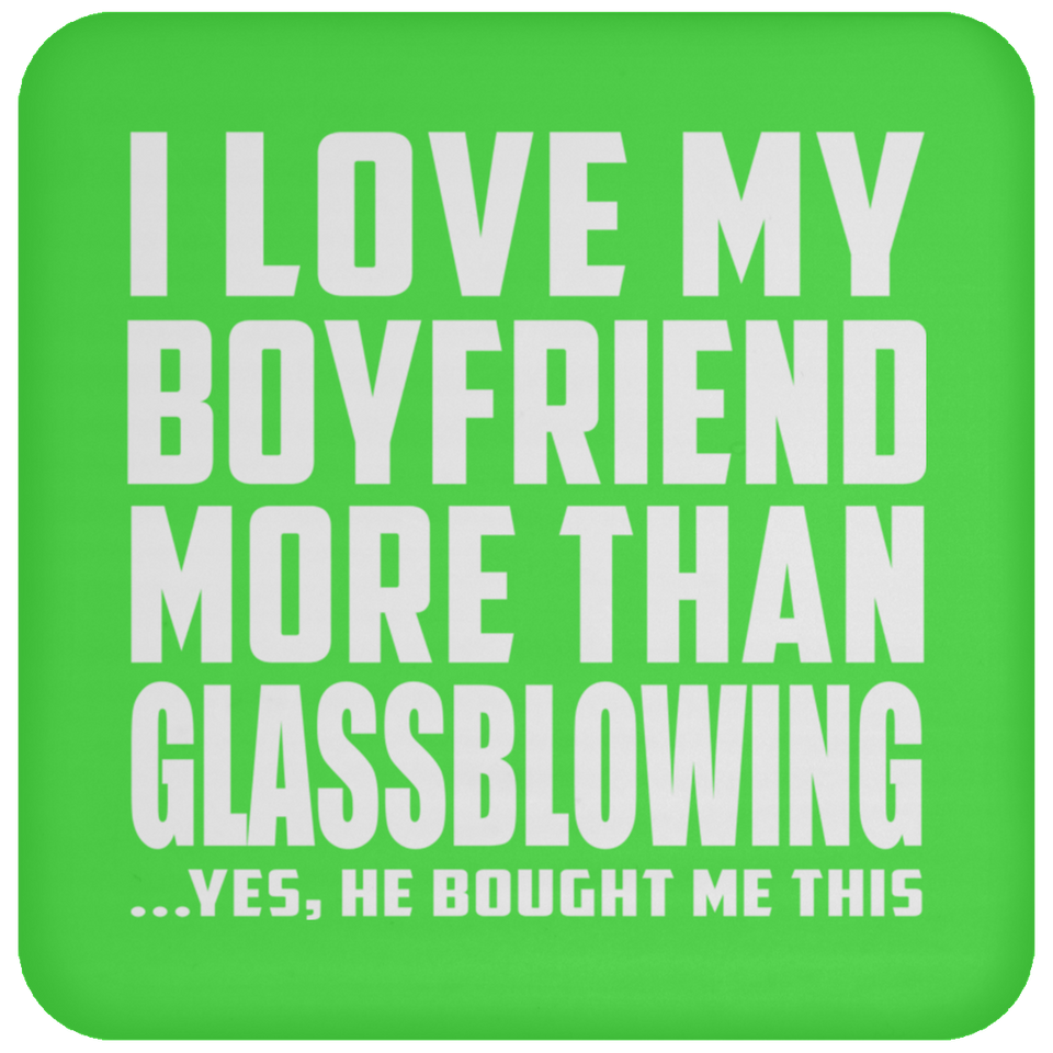 I Love My Boyfriend More Than Glassblowing - Drink Coaster