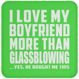 I Love My Boyfriend More Than Glassblowing - Drink Coaster