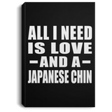 All I Need Is Love And A Japanese Chin - Canvas Portrait