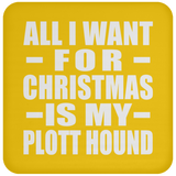 All I Want For Christmas Is My Plott Hound - Coaster