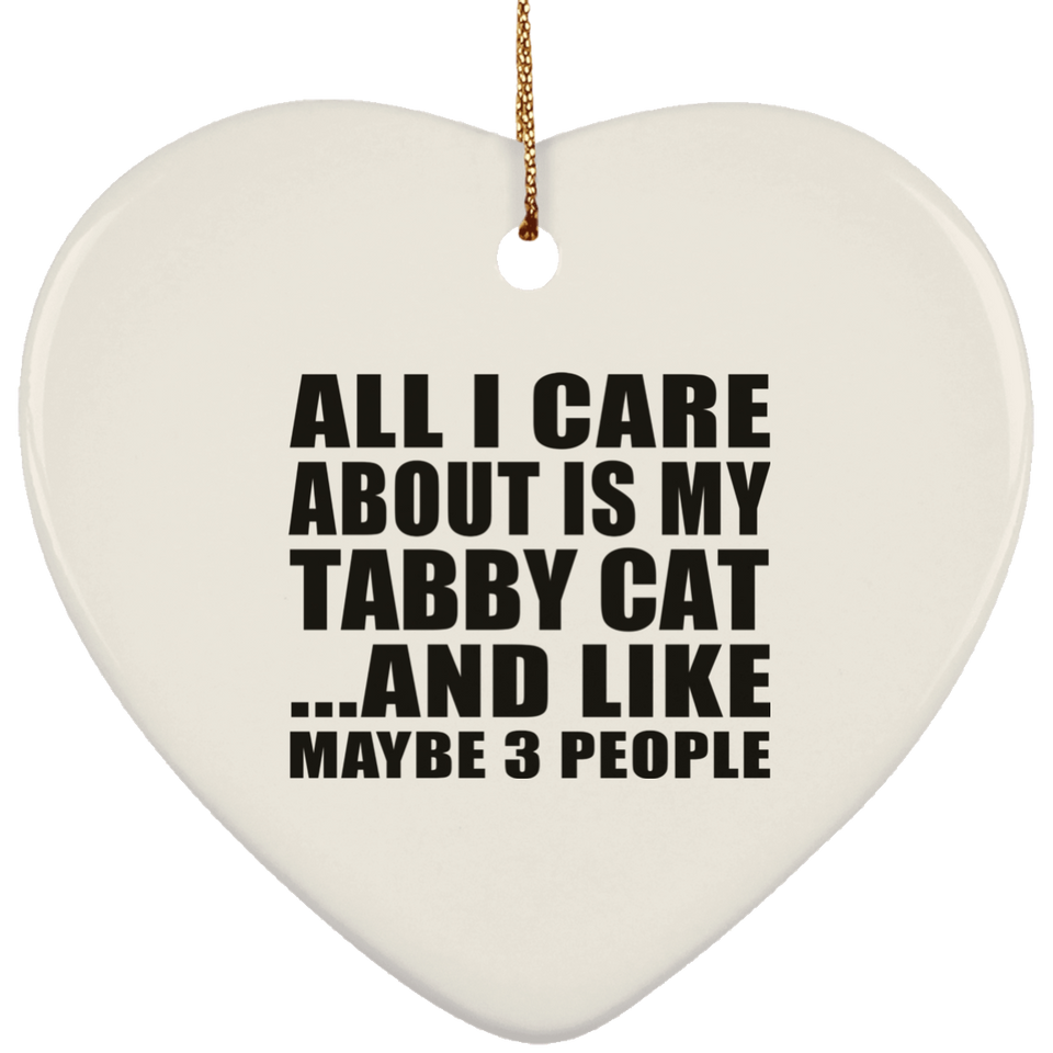 All I Care About Is My Tabby Cat - Heart Ornament