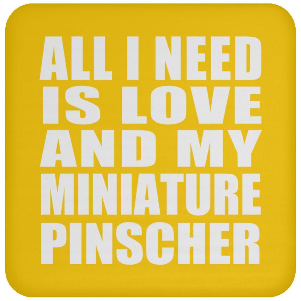 All I Need Is Love And My Miniature Pinscher - Drink Coaster