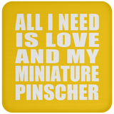 All I Need Is Love And My Miniature Pinscher - Drink Coaster