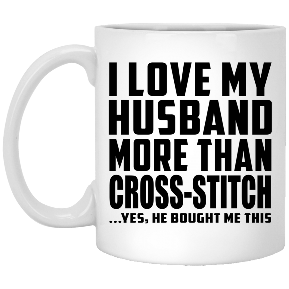 I Love My Husband More Than Cross-Stitch - 11 Oz Coffee Mug