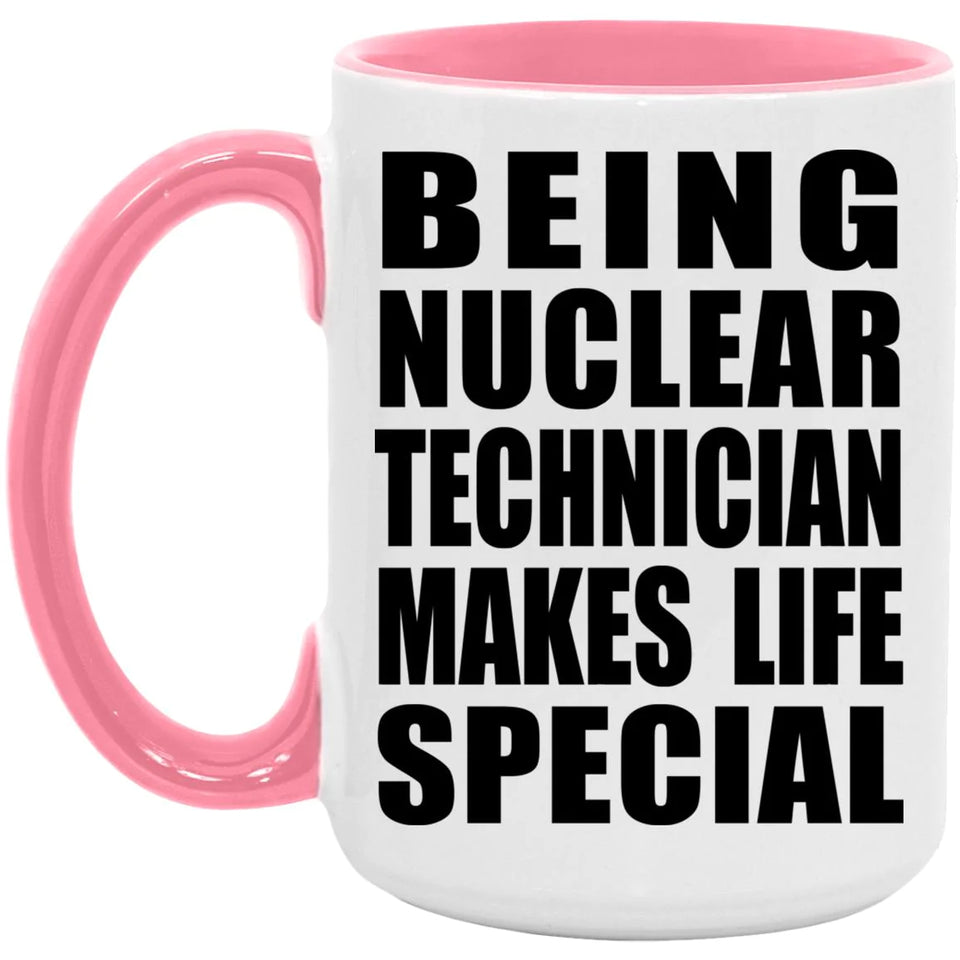 Being Nuclear Technician Makes Life Special - 15oz Accent Mug Pink