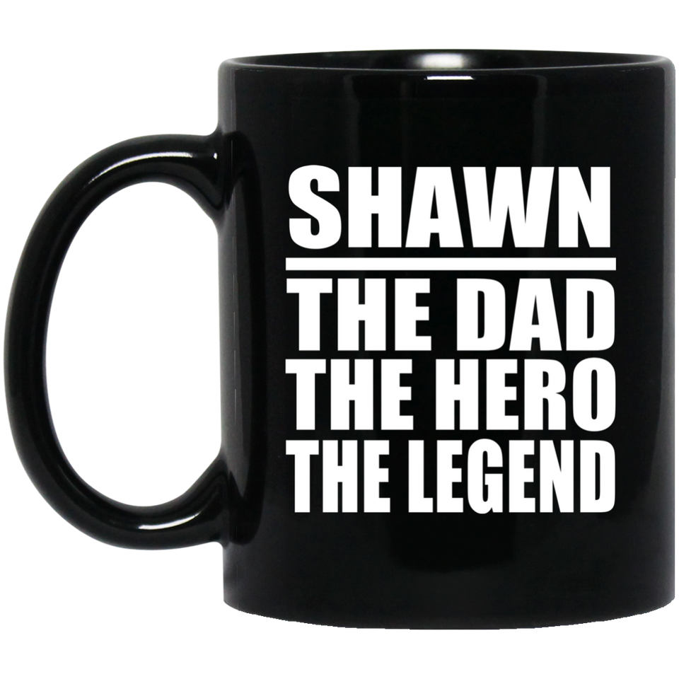 Shawn The Dad The Hero The Legend - 11 Oz Coffee Mug Black