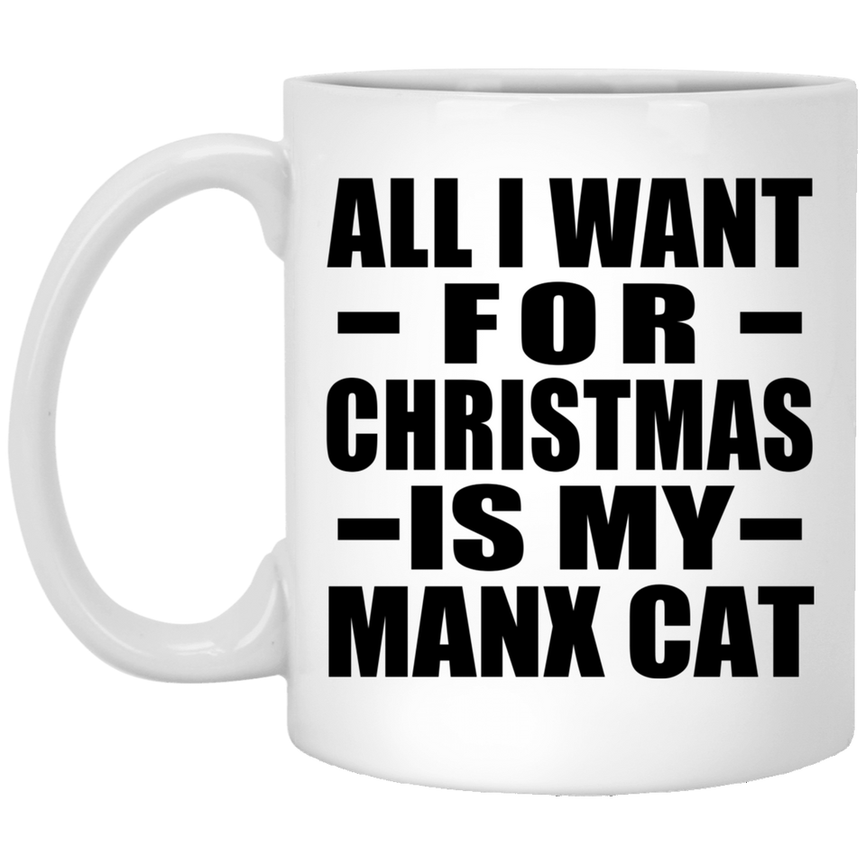 All I Want For Christmas Is My Manx Cat - 11 Oz Coffee Mug