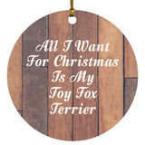 All I Want For Christmas Is My Toy Fox Terrier - Circle Ornament E