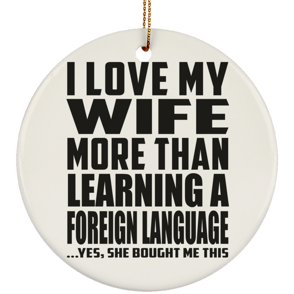 I Love My Wife More Than Learning A Foreign Language - Circle Ornament