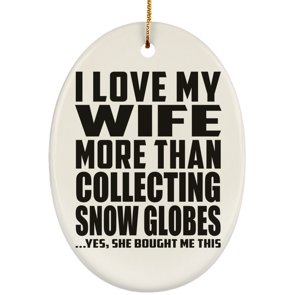 I Love My Wife More Than Collecting Snow Globes - Oval Ornament