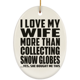 I Love My Wife More Than Collecting Snow Globes - Oval Ornament