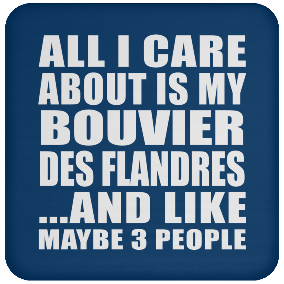 All I Care About Is My Bouvier Des Flandres - Drink Coaster