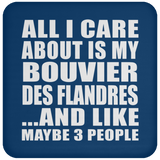 All I Care About Is My Bouvier Des Flandres - Drink Coaster