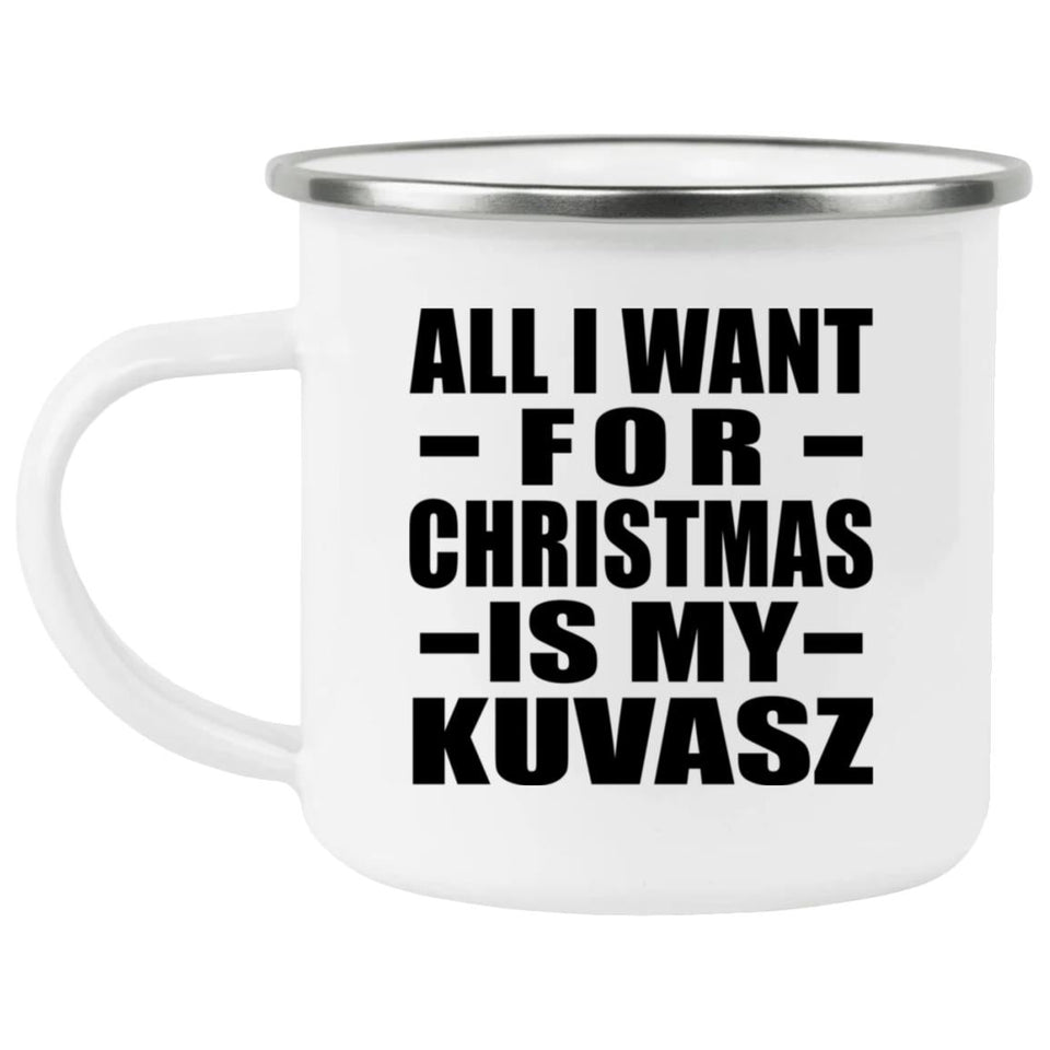All I Want For Christmas Is My Kuvasz - 12oz Camping Mug