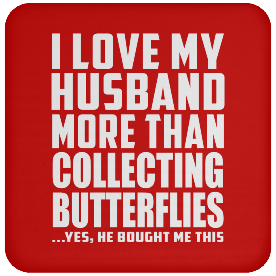 I Love My Husband More Than Collecting Butterflies - Drink Coaster