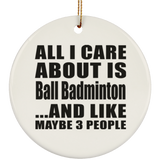 All I Care About Is Ball Badminton - Circle Ornament
