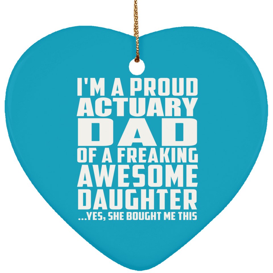 Proud Actuary Dad Of Awesome Daughter - Heart Ornament