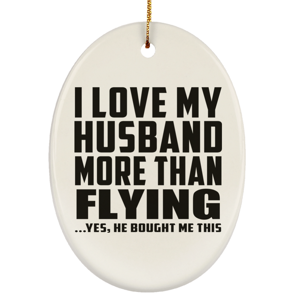 I Love My Husband More Than Flying - Oval Ornament