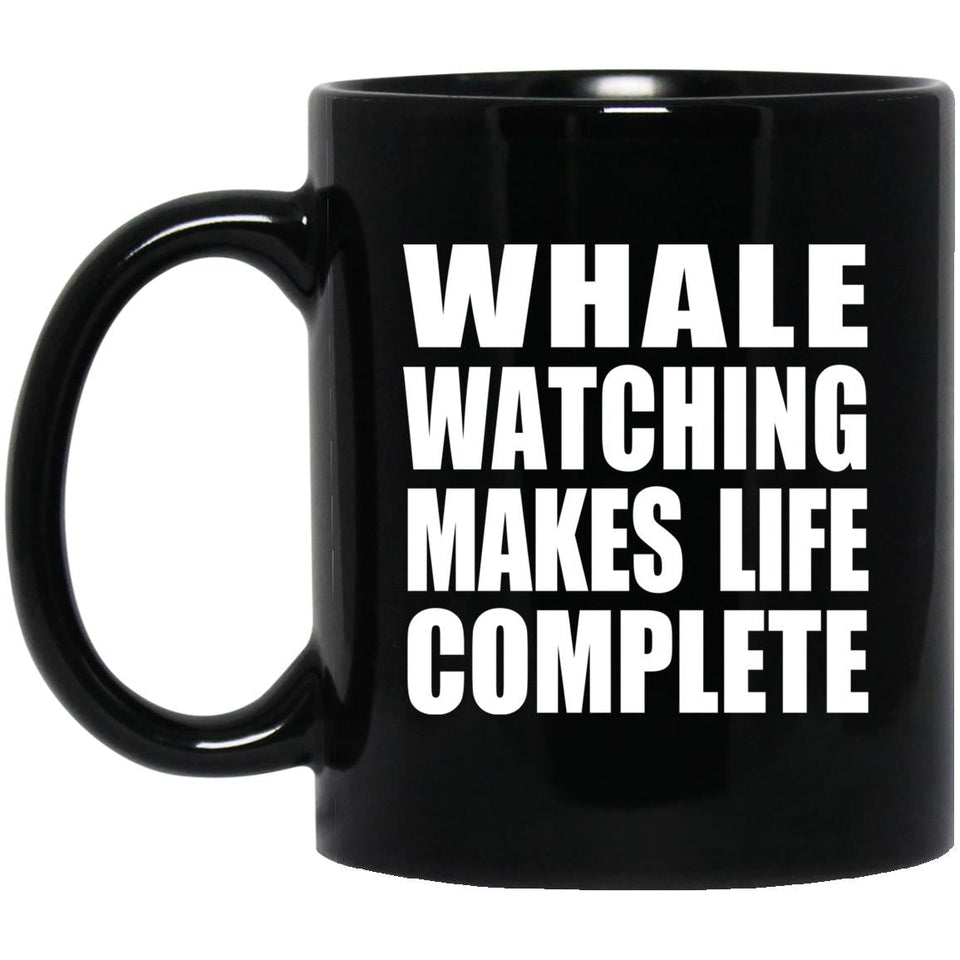 Whale Watching Makes Life Complete - 11oz Coffee Mug Black