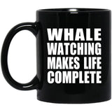 Whale Watching Makes Life Complete - 11oz Coffee Mug Black