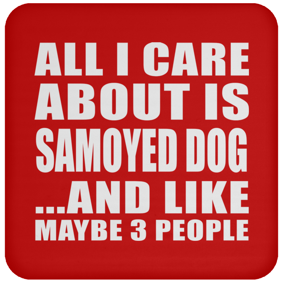 All I Care About Is Samoyed Dog - Drink Coaster