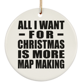 All I Want For Christmas Is More Map Making - Circle Ornament