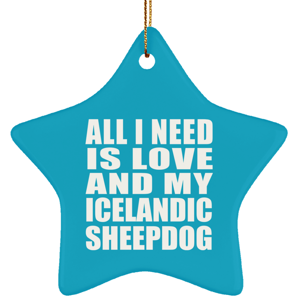 All I Need Is Love And My Icelandic Sheepdog - Star Ornament