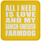 All I Need Is Love And My Danish-Swedish Farmdog - Drink Coaster