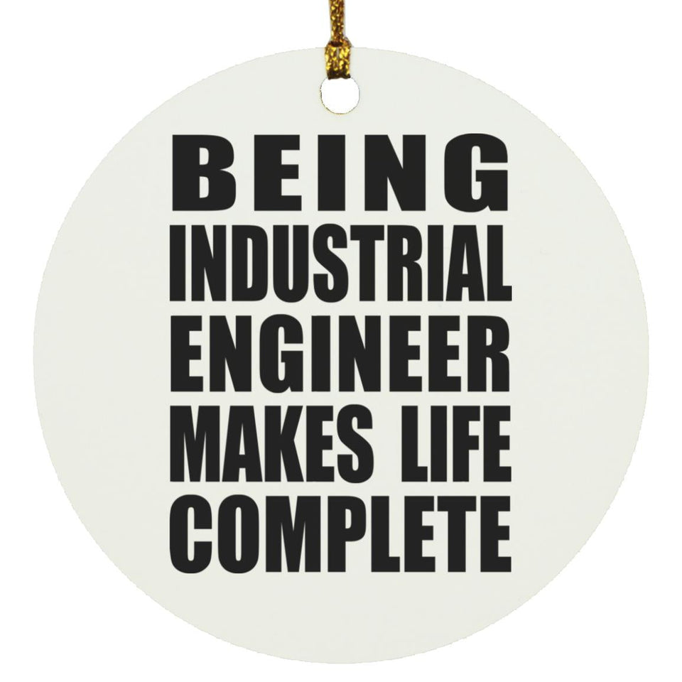 Being Industrial Engineer Makes Life Complete - Circle Ornament