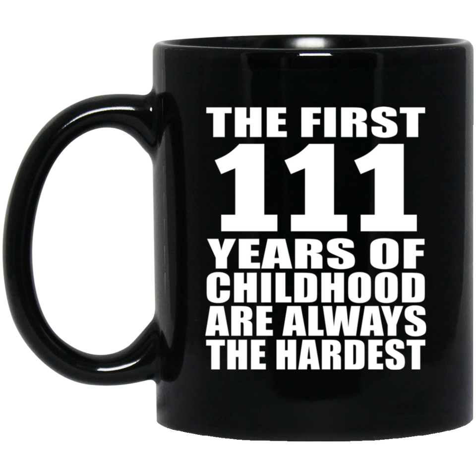 111th Birthday First 111 Years of Childhood Are The Hardest - 11oz Coffee Mug Black