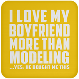 I Love My Boyfriend More Than Modeling - Drink Coaster