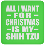 All I Want For Christmas Is My Shih Tzu - Coaster