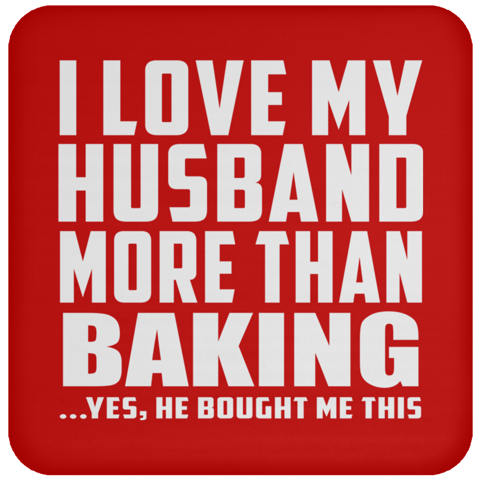 I Love My Husband More Than Baking - Drink Coaster