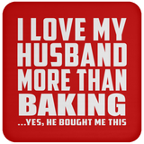 I Love My Husband More Than Baking - Drink Coaster