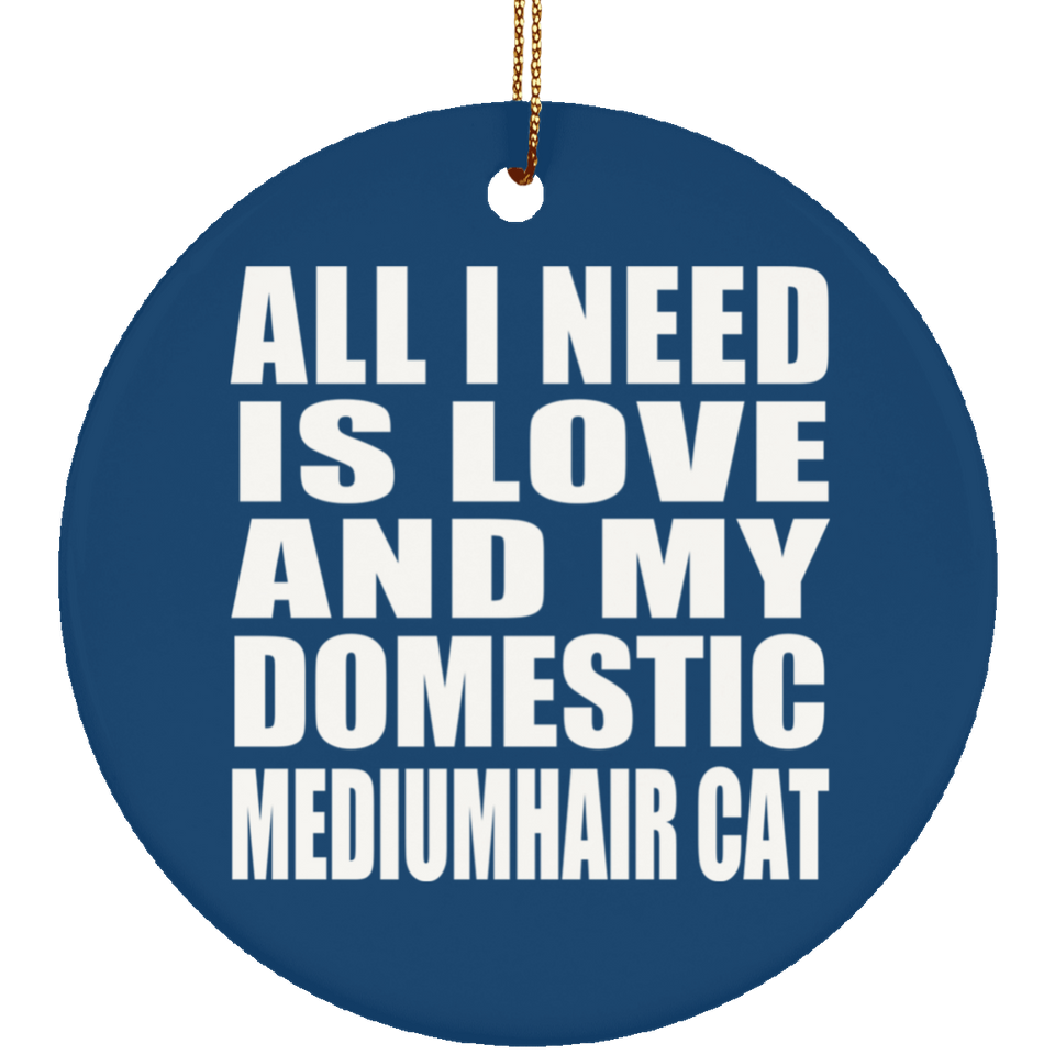 All I Need Is Love And My Domestic Mediumhair Cat - Circle Ornament