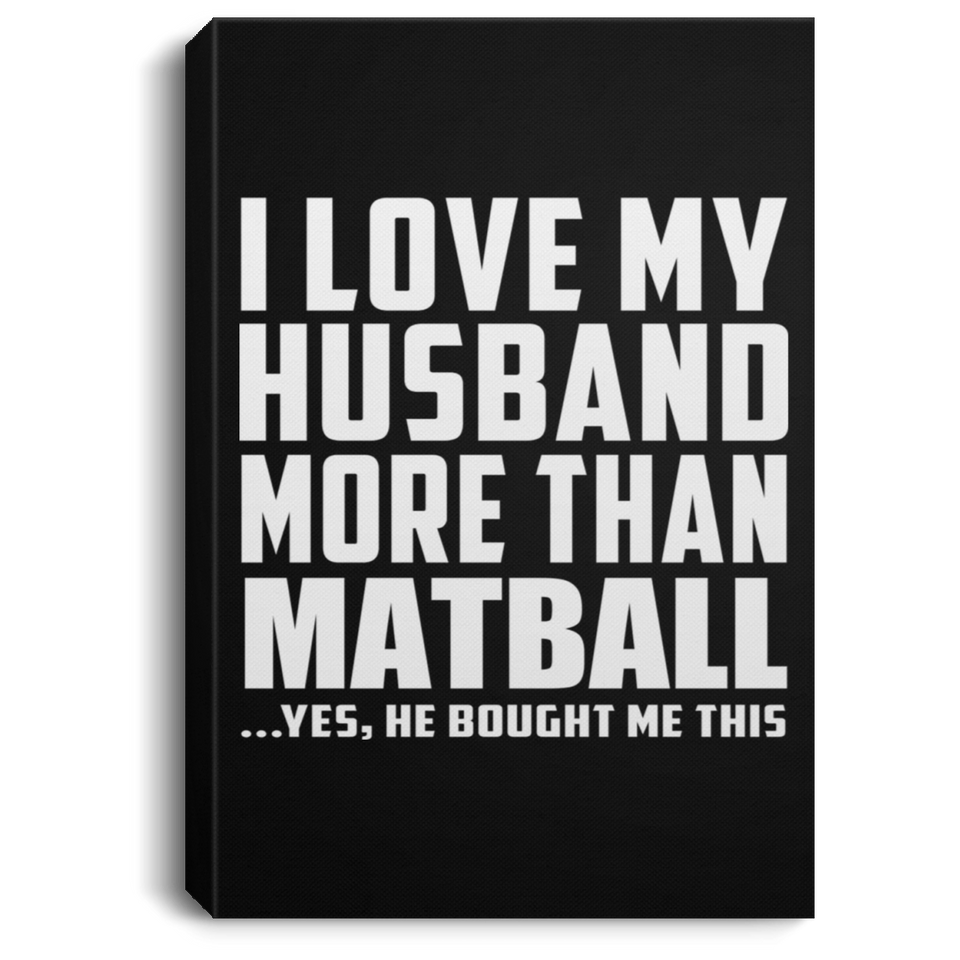 I Love My Husband More Than Matball - Canvas Portrait