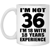 36th Birthday I'm Not 36 I'm 18 With 18 Years Experience - 11oz Coffee Mug