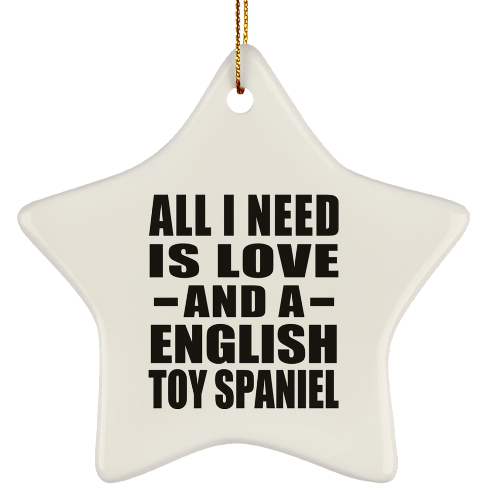 All I Need Is Love And A English Toy Spaniel - Star Ornament