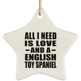 All I Need Is Love And A English Toy Spaniel - Star Ornament