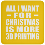 All I Want For Christmas Is More 3D Printing - Coaster