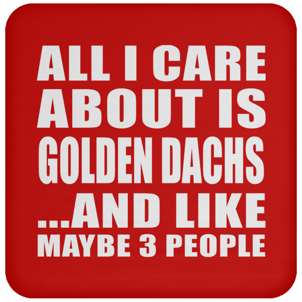 All I Care About Is Golden Dachs - Coaster