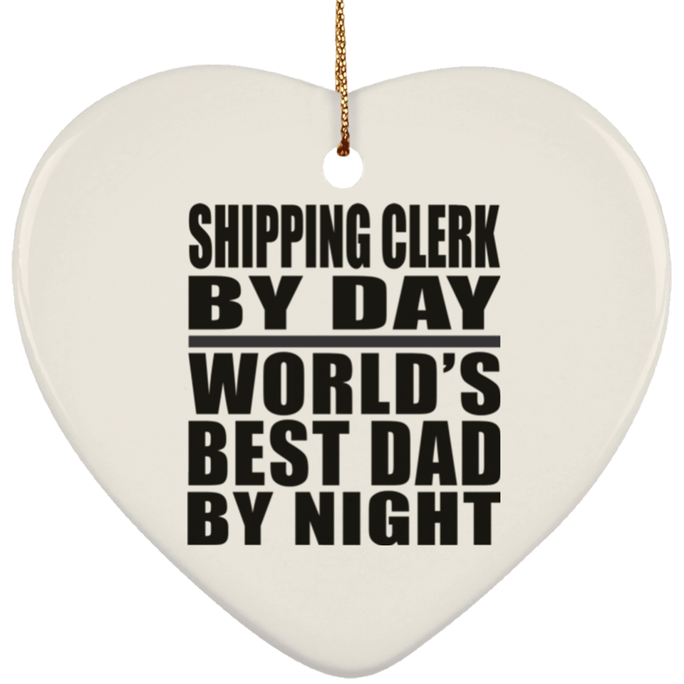 Shipping Clerk By Day World's Best Dad By Night - Heart Ornament
