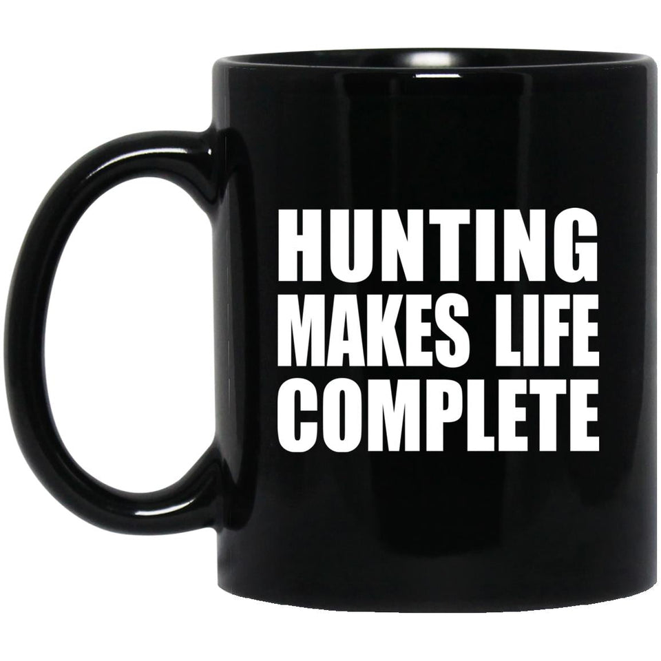 Hunting Makes Life Complete - 11oz Coffee Mug Black