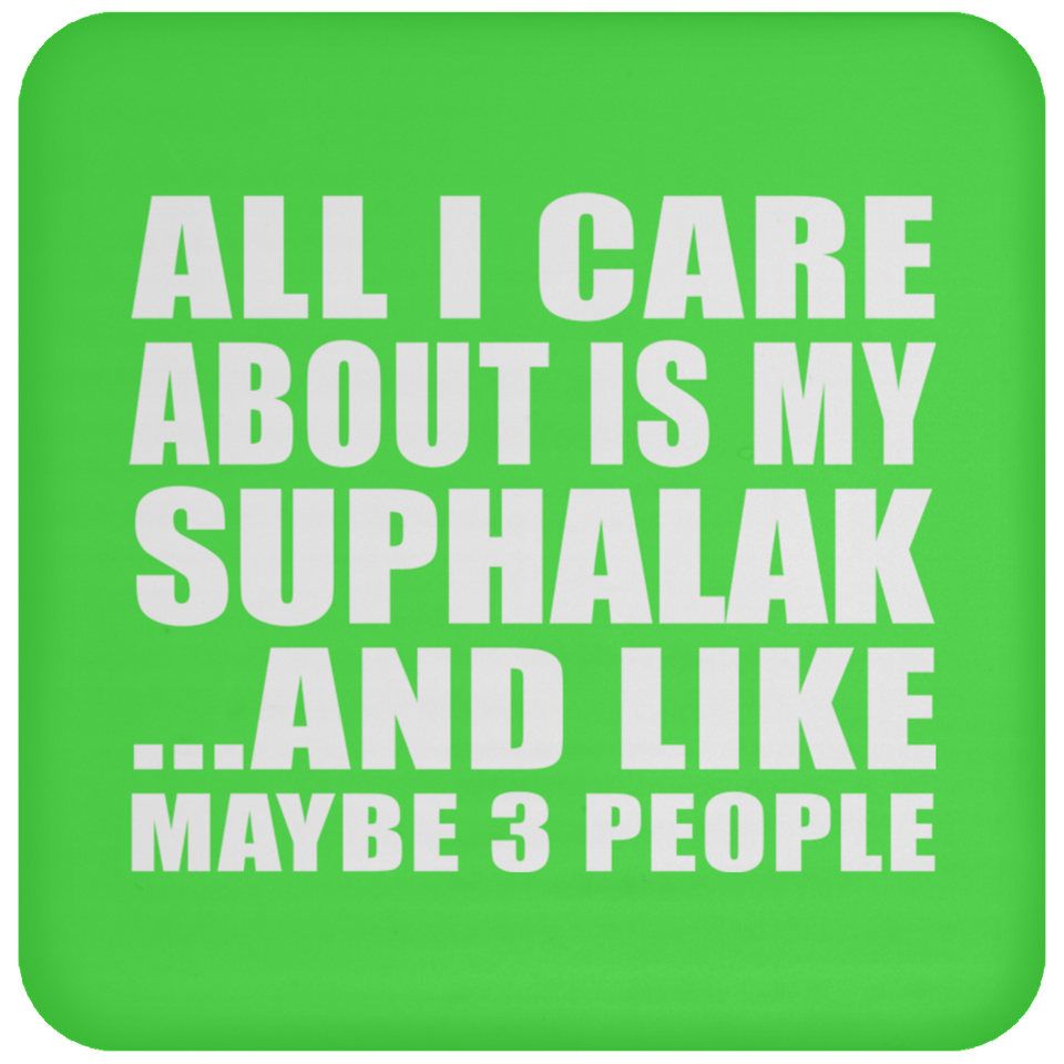 All I Care About Is My Suphalak - Drink Coaster