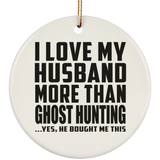 I Love My Husband More Than Ghost Hunting - Circle Ornament