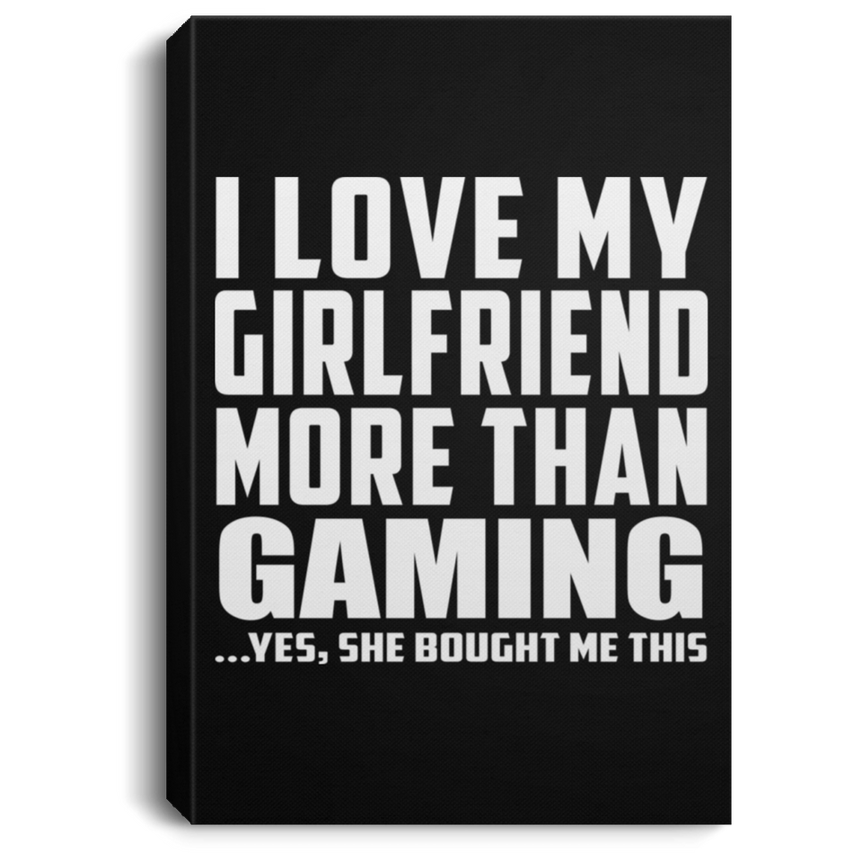 I Love My Girlfriend More Than Gaming - Canvas Portrait