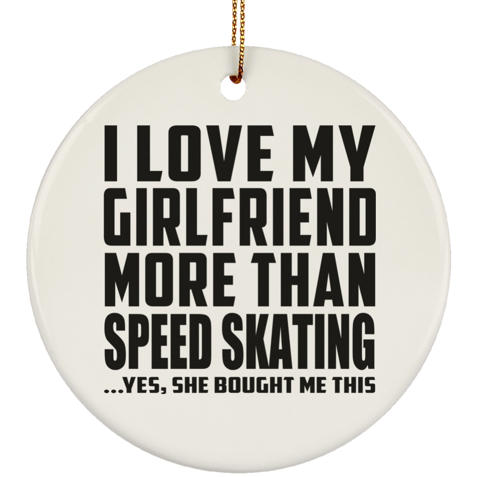I Love My Girlfriend More Than Speed Skating - Circle Ornament