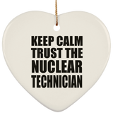Keep Calm and Trust The Nuclear Technician - Heart Ornament