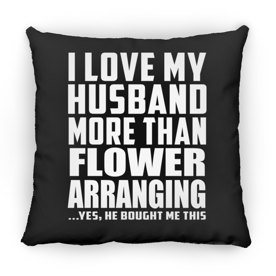 I Love My Husband More Than Flower Arranging - Throw Pillow Black
