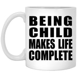 Being Child Makes Life Complete - 11oz Coffee Mug